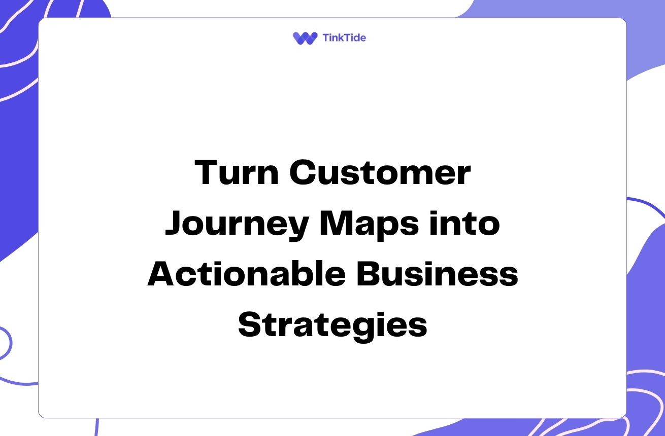 Turn Customer Journey Maps into Actionable Business Strategies