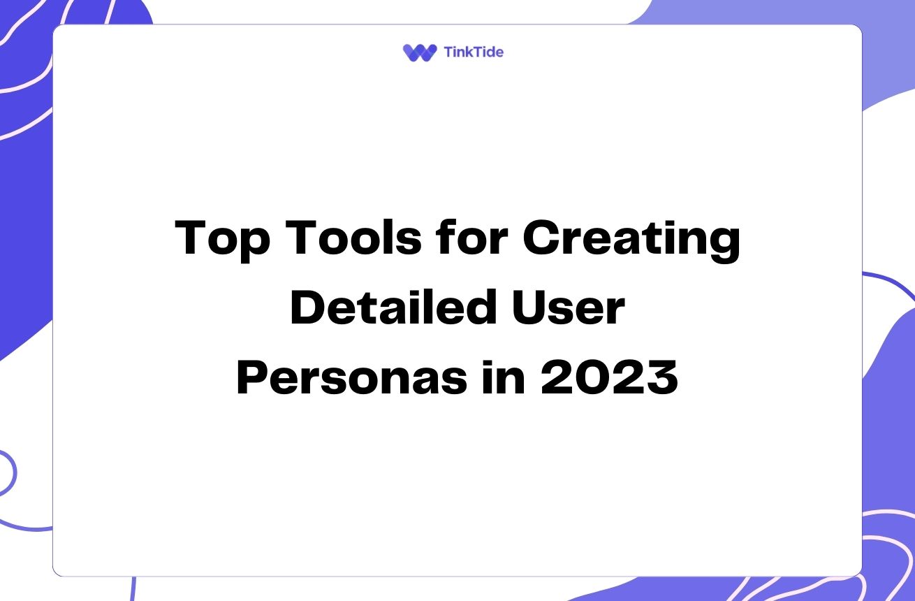 Top Tools for Creating Detailed User Personas in 2023